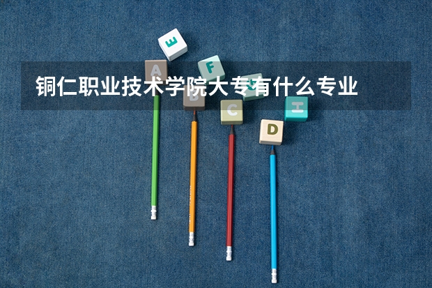 铜仁职业技术学院大专有什么专业