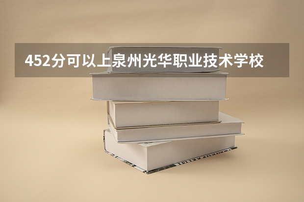 452分可以上泉州光华职业技术学校吗，职高的学摄影专业的可以上吗？