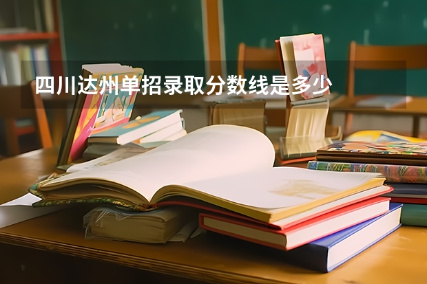 四川达州单招录取分数线是多少