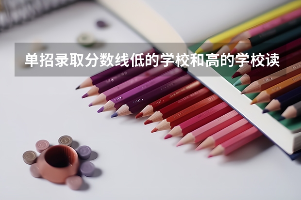 单招录取分数线低的学校和高的学校读出来有什么不一样吗？