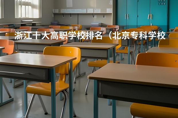 浙江十大高职学校排名（北京专科学校公办排名）