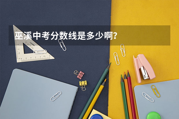 巫溪中考分数线是多少啊？