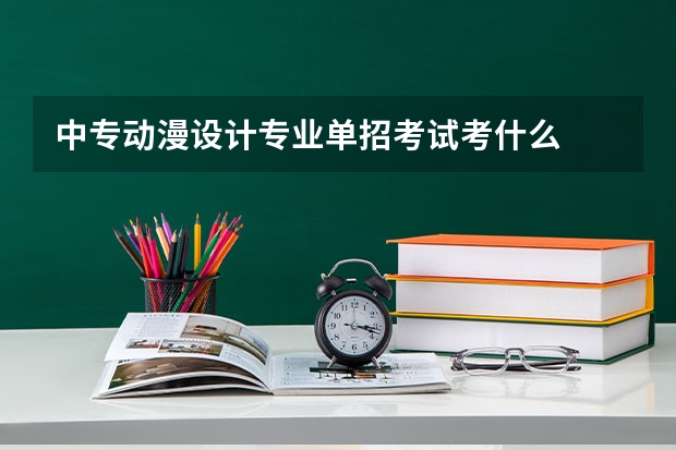 中专动漫设计专业单招考试考什么