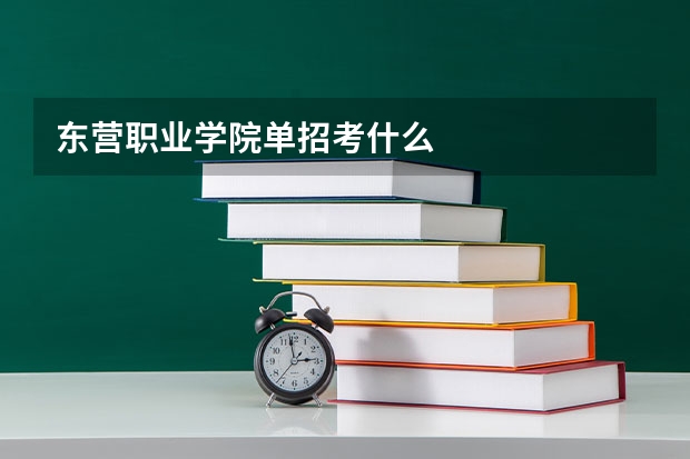 东营职业学院单招考什么