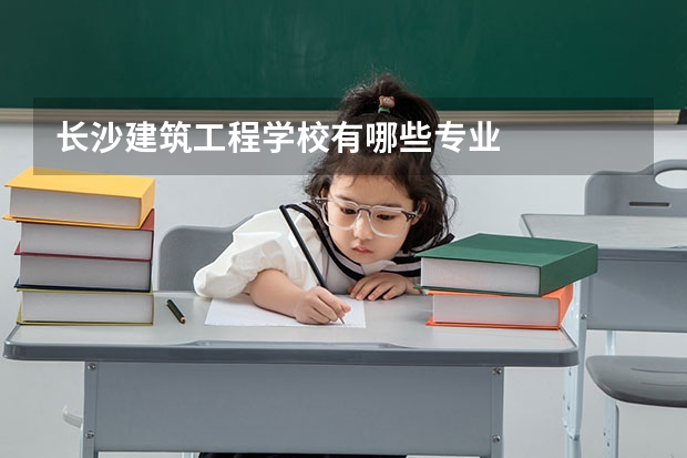 长沙建筑工程学校有哪些专业