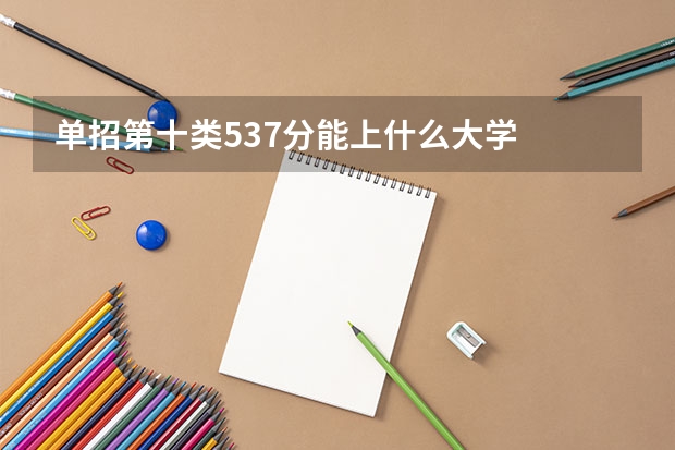 单招第十类537分能上什么大学