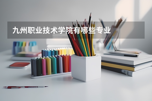九州职业技术学院有哪些专业