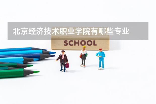 北京经济技术职业学院有哪些专业