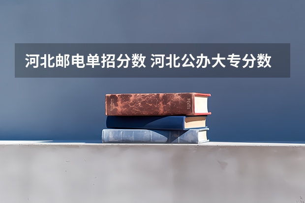 河北邮电单招分数 河北公办大专分数线