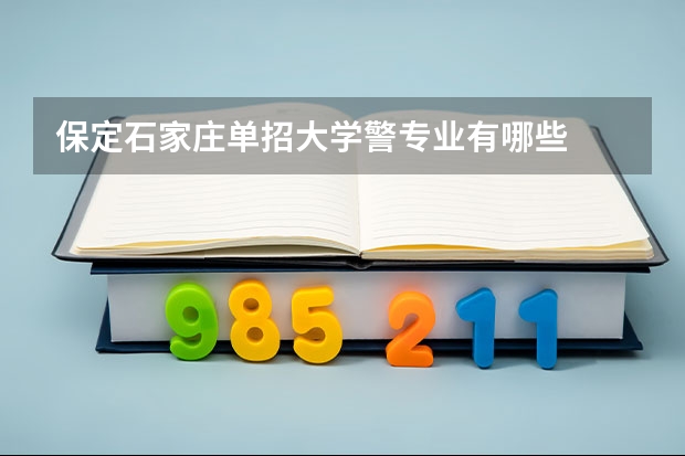 保定石家庄单招大学警专业有哪些