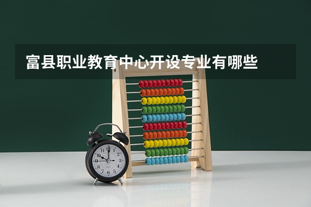 富县职业教育中心开设专业有哪些