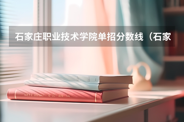 石家庄职业技术学院单招分数线（石家庄医学高等专科学校2023单招分数线）