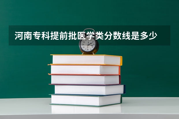 河南专科提前批医学类分数线是多少