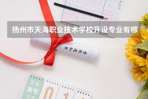 扬州市天海职业技术学校开设专业有哪些