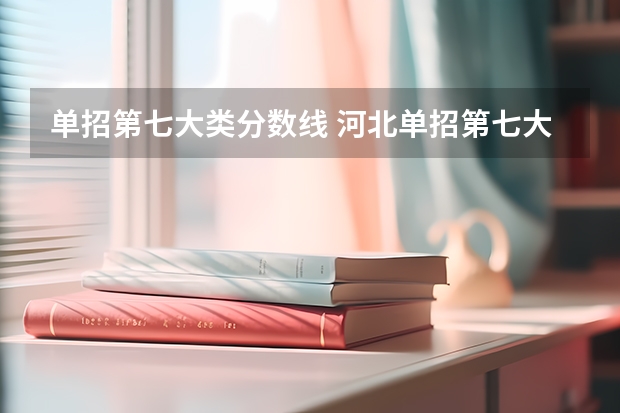单招第七大类分数线 河北单招第七大类分数线