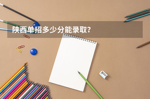 陕西单招多少分能录取？