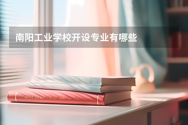 南阳工业学校开设专业有哪些