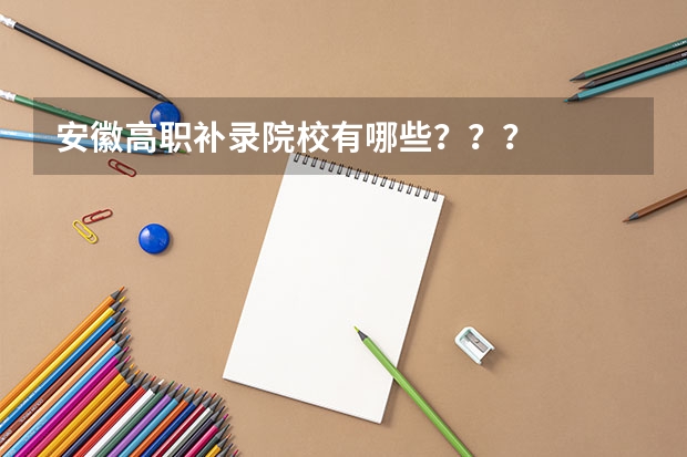 安徽高职补录院校有哪些？？？
