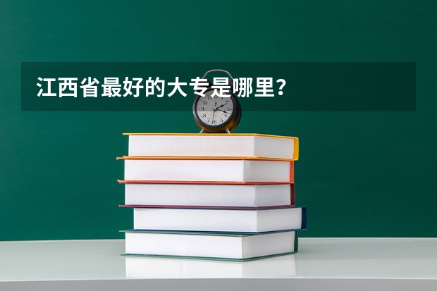 江西省最好的大专是哪里?