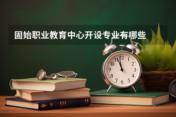 固始职业教育中心开设专业有哪些