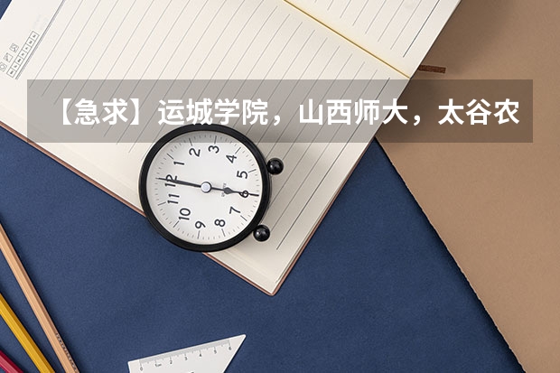 【急求】运城学院，山西师大，太谷农大，三个学校我该选择哪个谁可以给我一些建议啊，真的谢谢啦