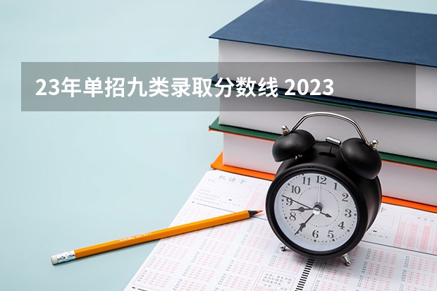 23年单招九类录取分数线 2023单招九类分数线