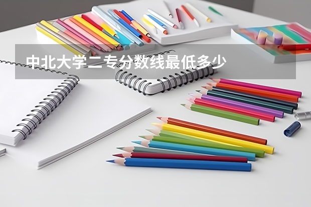 中北大学二专分数线最低多少