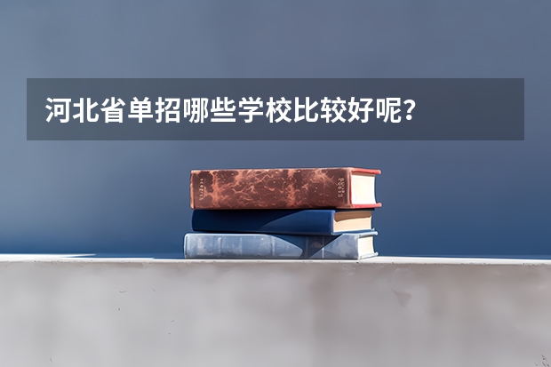 河北省单招哪些学校比较好呢？