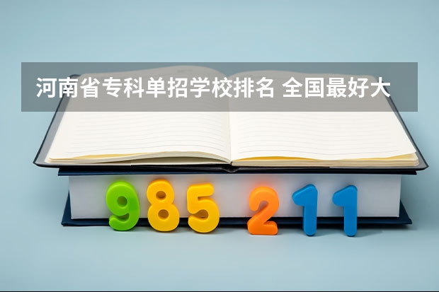 河南省专科单招学校排名 全国最好大专排名