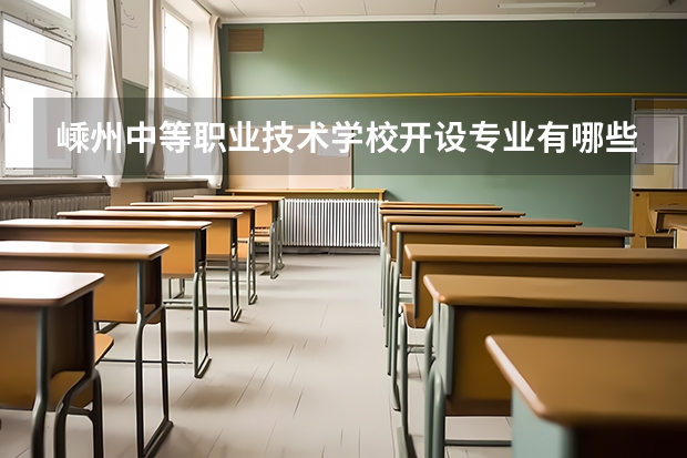 嵊州中等职业技术学校开设专业有哪些