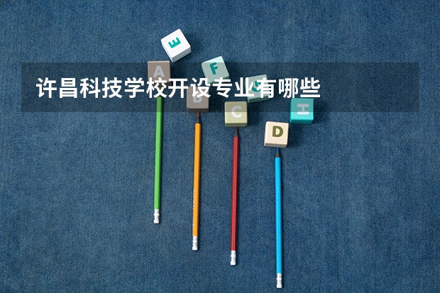 许昌科技学校开设专业有哪些