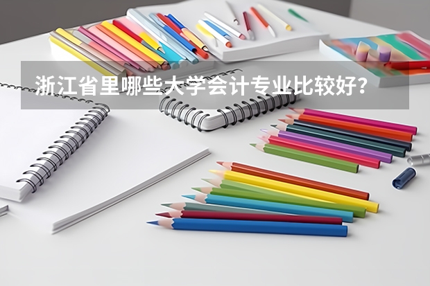浙江省里哪些大学会计专业比较好？