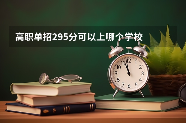 高职单招295分可以上哪个学校