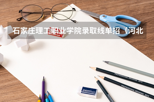 石家庄理工职业学院录取线单招（河北单招第八大类可以报名的学校）