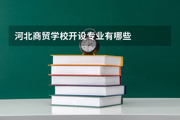 河北商贸学校开设专业有哪些