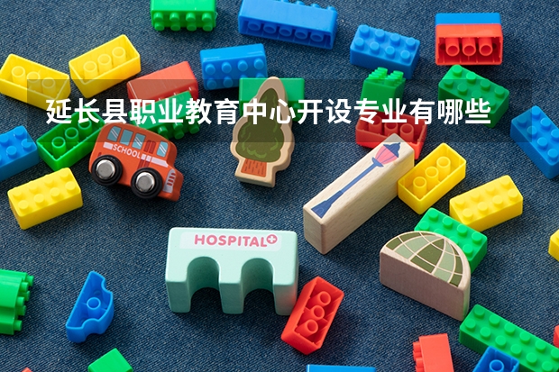延长县职业教育中心开设专业有哪些