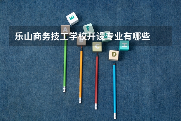 乐山商务技工学校开设专业有哪些