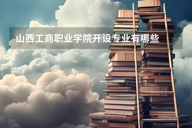 山西工商职业学院开设专业有哪些