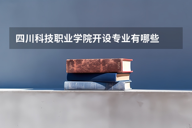 四川科技职业学院开设专业有哪些