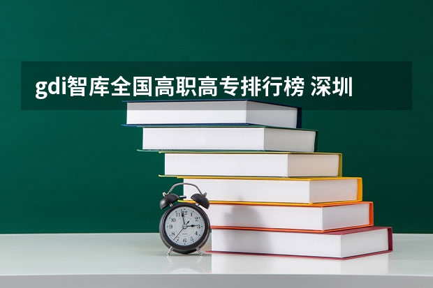 gdi智库全国高职高专排行榜 深圳市技校排名前十