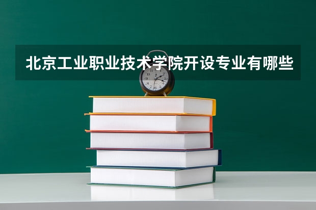 北京工业职业技术学院开设专业有哪些