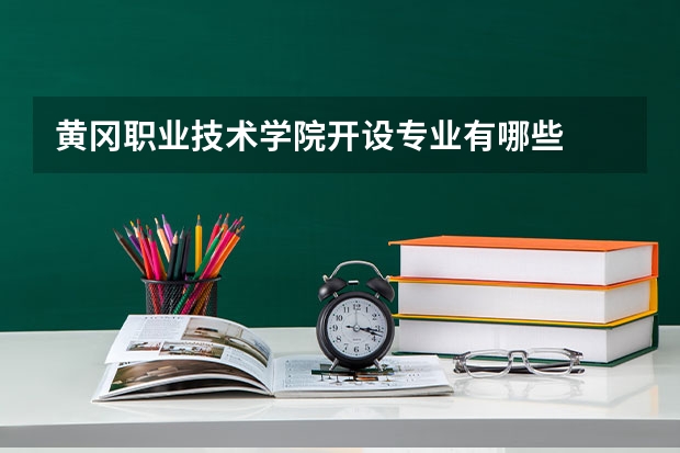 黄冈职业技术学院开设专业有哪些