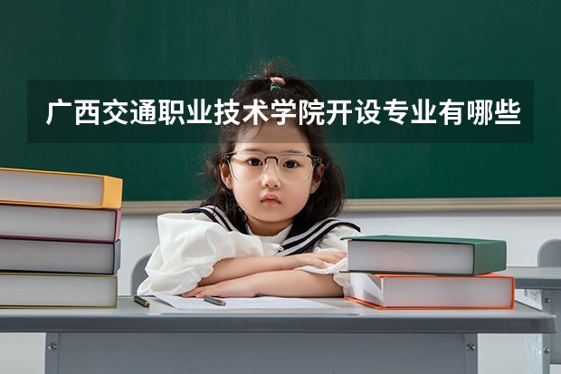 广西交通职业技术学院开设专业有哪些