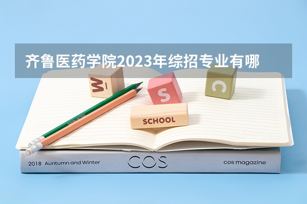齐鲁医药学院2023年综招专业有哪些