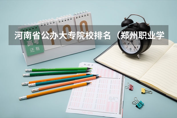 河南省公办大专院校排名（郑州职业学校排名前十）