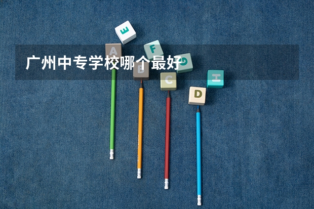 广州中专学校哪个最好