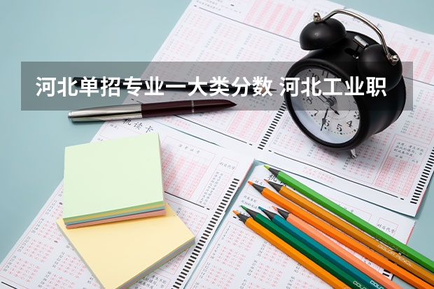 河北单招专业一大类分数 河北工业职业技术大学单招分数线