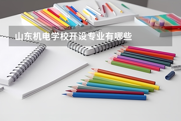 山东机电学校开设专业有哪些