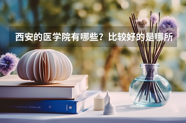 西安的医学院有哪些？比较好的是哪所？