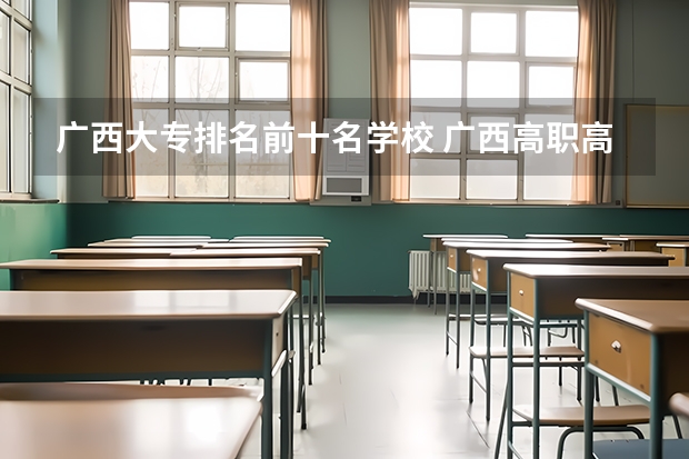 广西大专排名前十名学校 广西高职高专录取分数较低的院校有那些？